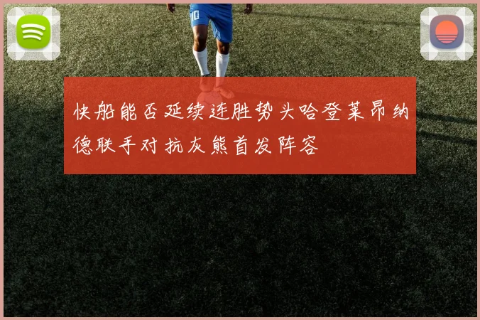 快船能否延续连胜势头哈登莱昂纳德联手对抗灰熊首发阵容