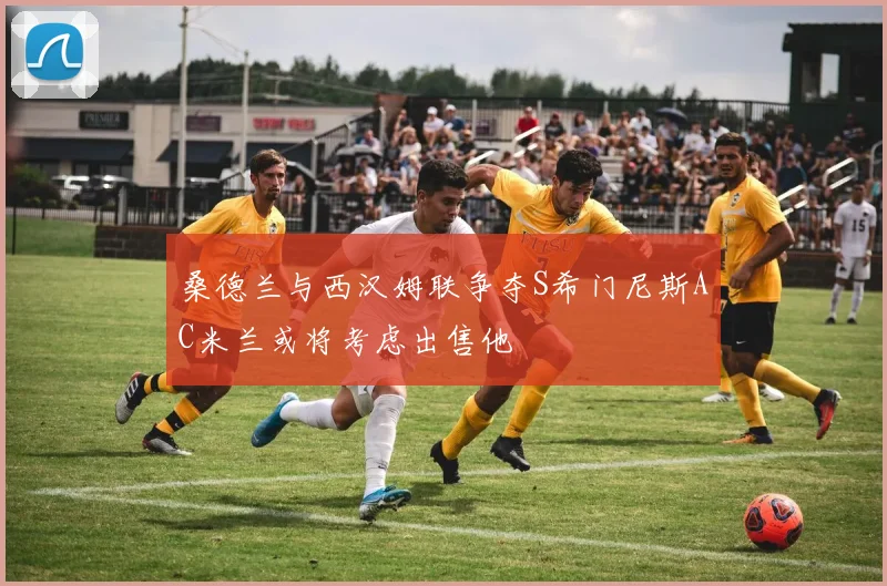 桑德兰与西汉姆联争夺S希门尼斯AC米兰或将考虑出售他